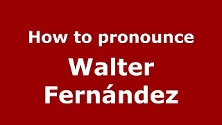 How to pronounce Walter Fernández