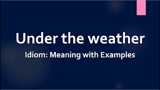 Idiom: Under the weather Meaning and Example Sentences