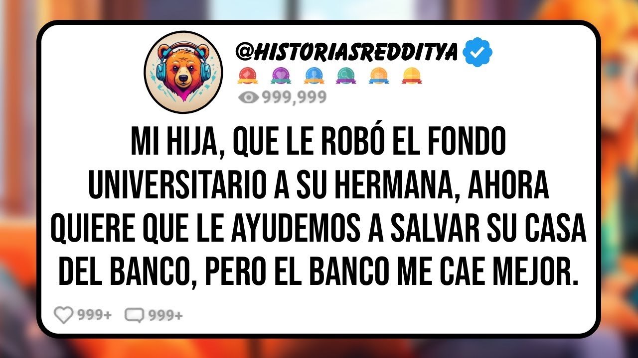 Mi HIJA, que le Robó el Fondo Universitario a su HERMANA, Ahora Quiere Que le Ayudemos a Salvar ...