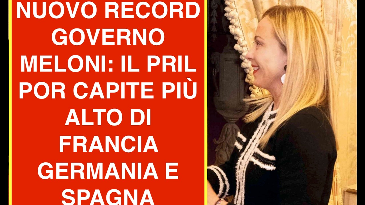 NUOVO RECORD GOVERNO MELONI: IL PRIL POR CAPITE PIÙ ALTO DI FRANCIA GERMANIA E SPAGNA