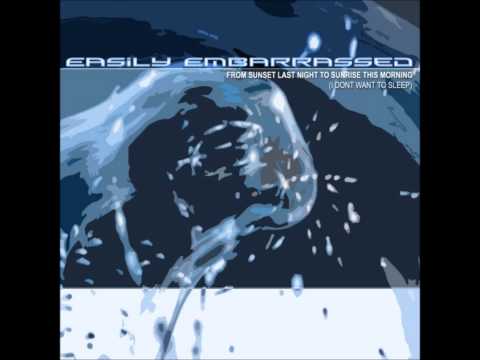 Easily Embarrassed - From Sunset Last Night to Sunrise This Morning (I Don't Want To Sleep)