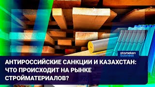АНТИРОССИЙСКИЕ САНКЦИИ И КАЗАХСТАН: ЧТО ПРОИСХОДИТ НА РЫНКЕ СТРОЙМАТЕРИАЛОВ?