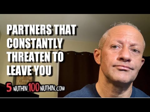 PARTNERS THAT CONSTANTLY THREATEN TO LEAVE YOU