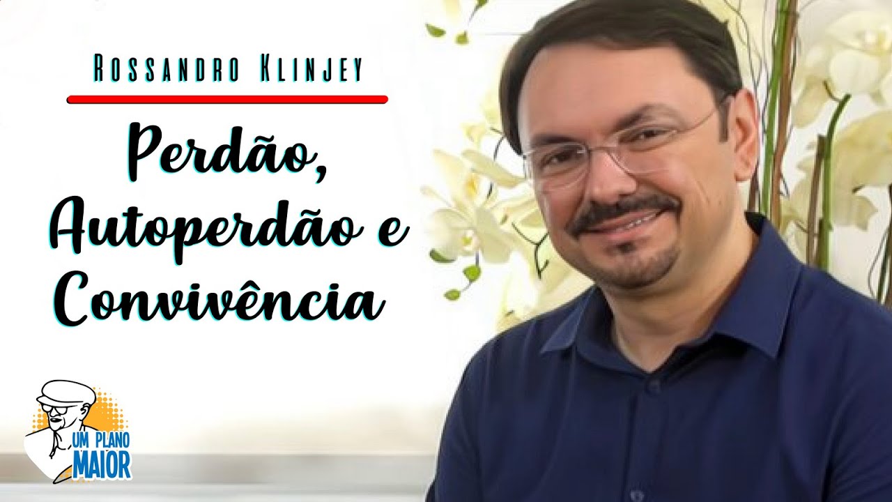 Rossandro Klinjey: Perdão, Autoperdão e Convivência
