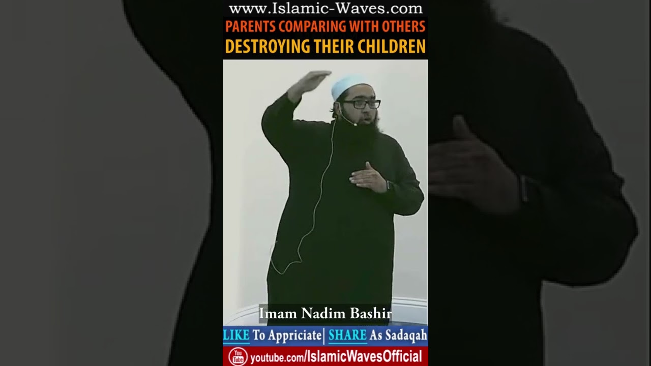 Parents Comparing With Others Destroying Their Children By Imam Nadim Bashir