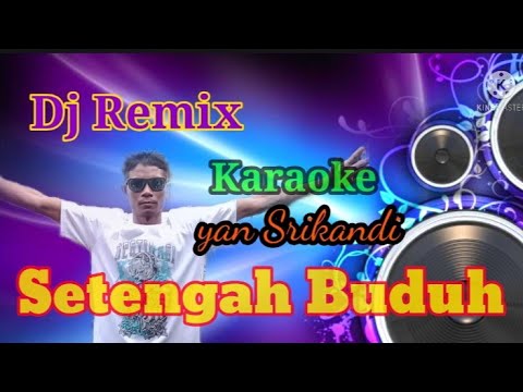 DJ Remix karaoke SETENGAH BUDUH Yan Srikandi. #lagubalikaraoke