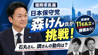 【福岡市長選】日本保守党 森けん氏が挑戦！候補者11名乱立で勝機あり！石丸さん、調さんの動向は？今後の選挙戦略について解説