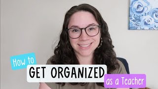 How to Get Organized as a Teacher (in 6 simple steps)