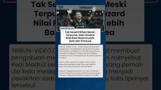 Hazard Buka Suara Meski Jadi Pesakitan, Real Madrid Tetap Nomor Satu Dibanding Chelsea