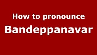 How to pronounce Bandeppanavar