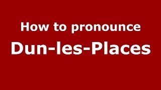 How to pronounce Dun-Les-Places