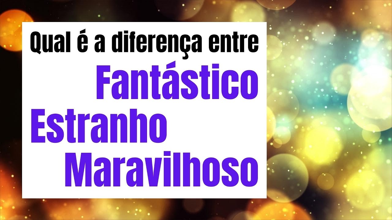 Qual é a diferença entre FANTÁSTICO, ESTRANHO e MARAVILHOSO