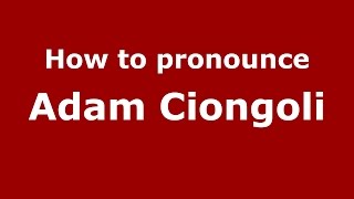 How to pronounce Adam Ciongoli