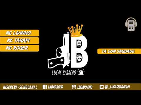 MC's Livinho,Tarapi e Roger - Ta com saudade agora(Dj Biel ROX) - Lançamento 2014.