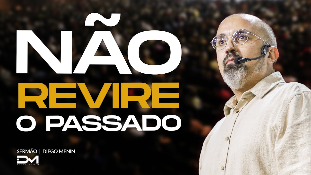 NÃO REVIRE O PASSADO - #DIEGOMENIN | SERMÃO