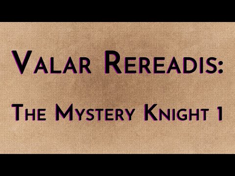 Valar Rereadis: The Mystery Knight Part 1
