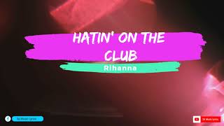 Rihanna ‑ Hatin&#39; on the Club Lyrics