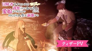 TVアニメ『冒険者ライセンスを剥奪されたおっさんだけど、愛娘ができたのでのんびり人生を謳歌する』ティザーPV/ 2027年1月放送決定