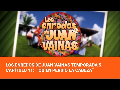 Los Enredos de Juan Vainas Temporada 5, Capítulo 11:  ‘’Quién perdió la cabeza’’