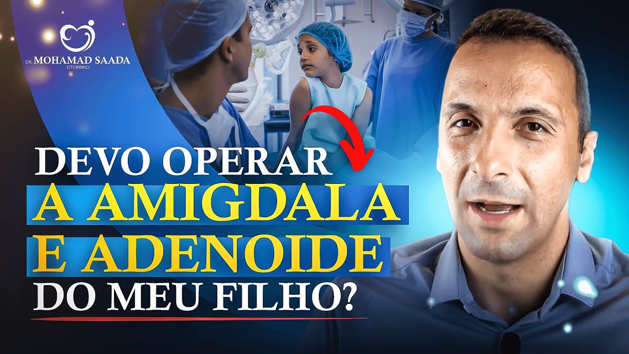 DEVO OPERAR AMIGDALA E ADENOIDE DO MEU FILHO