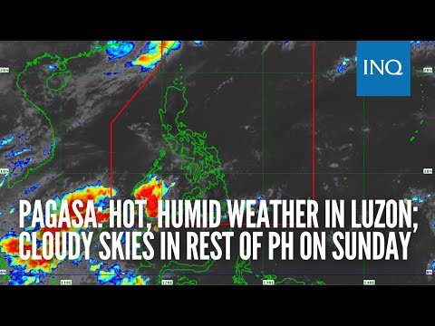 Pagasa: Hot, humid weather in Luzon; cloudy skies in rest of PH on Sunday