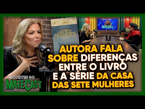 AUTORA FALA SOBRE DIFERENÇAS ENTRE O LIVRO E A SÉRIE DA CASA DAS 7 MULHERES | MATECAST
