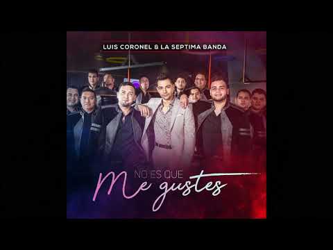 No Es Que Me Gustes/ Luis Coronel & La Séptima Banda