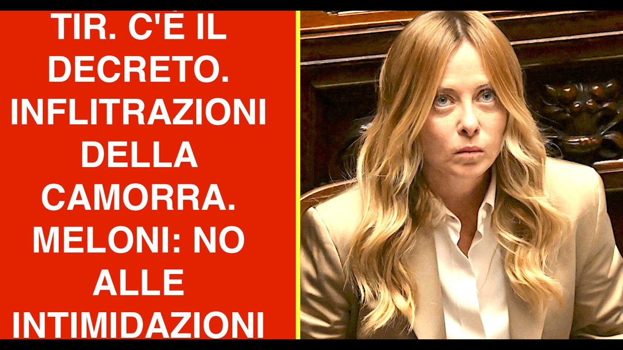 TIR. C'È IL DECRETO. INFLITRAZIONI DELLA CAMORRA. MELONI: NO ALLE INTIMIDAZIONI