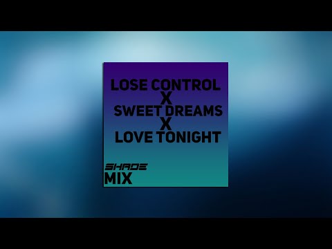 Lose Control x Sweet Dreams x Love Tonight | SHADE MIX
