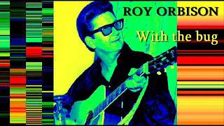 ROY ORBISON With the bug