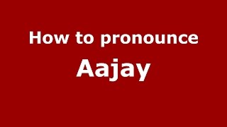 How to pronounce Aajay