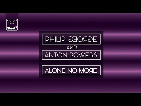 Philip George & Anton Powers - Alone No More (Radio Edit)