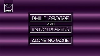 Philip George & Anton Powers - Alone No More (Radio Edit)