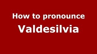 How to pronounce Valdesilvia