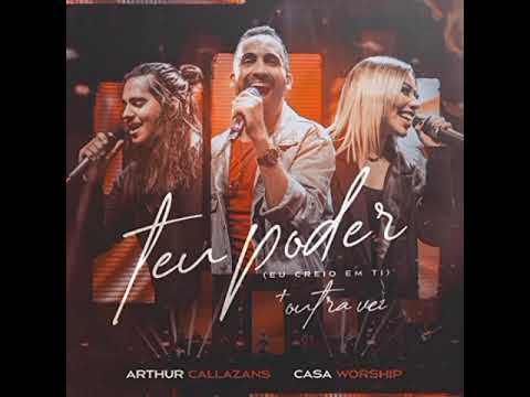 ARTHUR CALLAZANS e CASA WORSHIP - Teu poder ( EU CREIO EM TI )