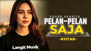 Download lagu PELAN-PELAN SAJA - KOTAK | Cover Akustik Paling Menyentuh Hati mp3