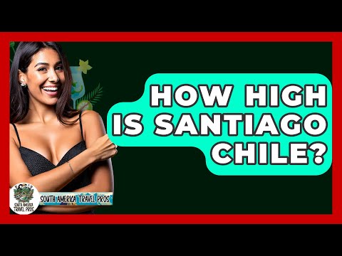 How High Is Santiago Chile? - South America Travel Pros