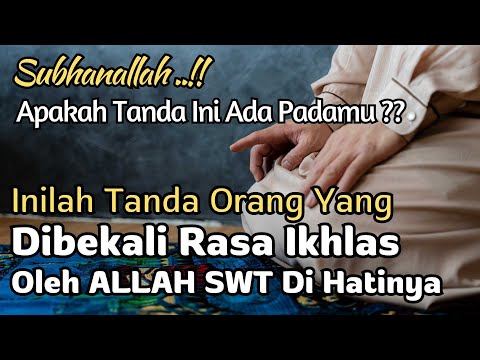 WAJIB TAHU !! INILAH 8 TANDA ORANG YANG DIBEKALI ALLAH RASA IKHLAS DI HATINYA