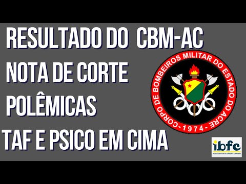 RESULTADO CBM-AC 2022 - NOTA DE CORTE - Polêmicas- TAF e PSICO batendo a porta.