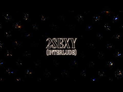 Video thumbnail for 2SEXY (Interlude)