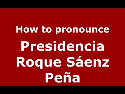 How to pronounce Presidencia Roque Sáenz Peña (Spanish/Argentina) - PronounceNames.com