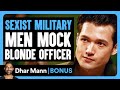 SEXIST MILITARY MEN Mock Blonde Officer Dhar Mann Bonus