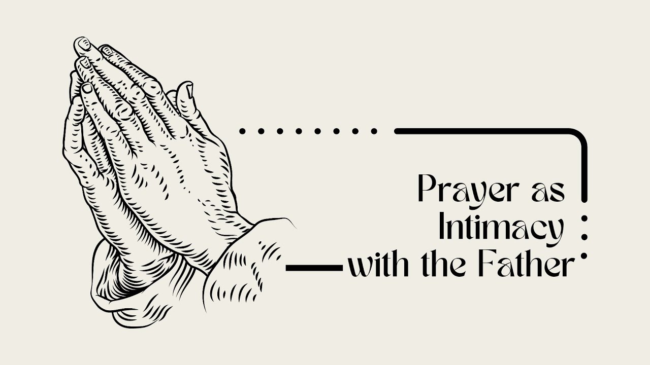 Prayer as Intimacy With The Father