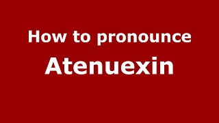 How to pronounce Atenuexin