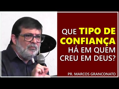 Que tipo de confiança há em quem creu em Deus? - Pr. Marcos Granconato