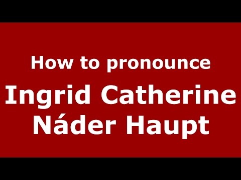 How to pronounce Ingrid Catherine Náder Haupt (Colombian Spanish/Colombia)  - PronounceNames.com