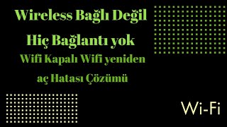 Wireless Bağlı Değil Hiç Bağlantı yok, Wifi Kapalı Wifi yeniden aç Hatası Çözümü, Wireless Problemi