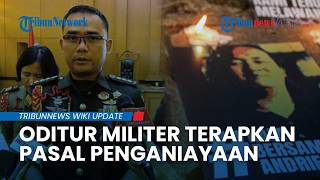 Oditur Militer Terapkan Pasal Penganiayaan Berlapis, 4 Tersangka Kasus Andrie Yunus Siap Disidangkan