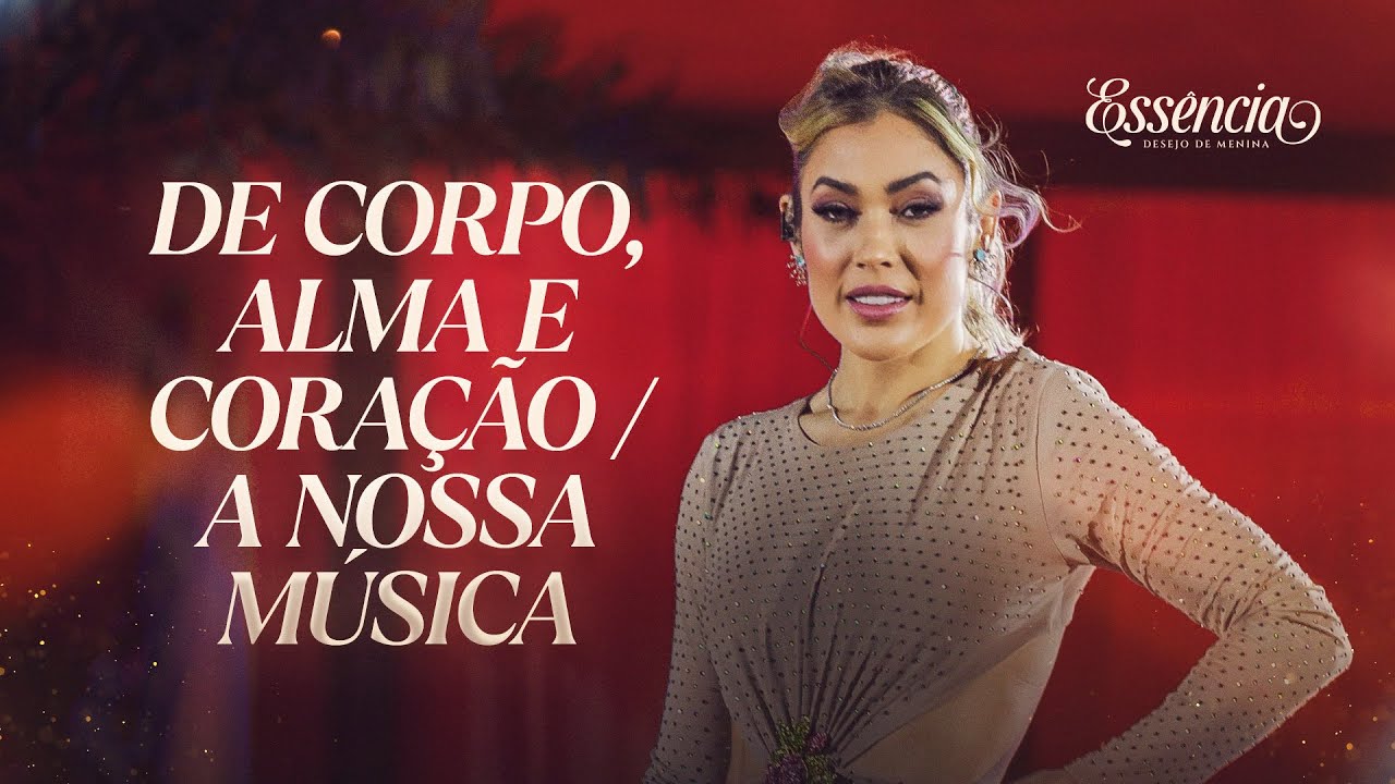 DE CORPO, ALMA E CORAÇÃO / A NOSSA MÚSICA - Desejo de Menina (DVD ESSÊNCIA)