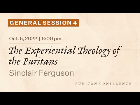 General Session 4: The Experiential Theology of the Puritans - Sinclair Ferguson